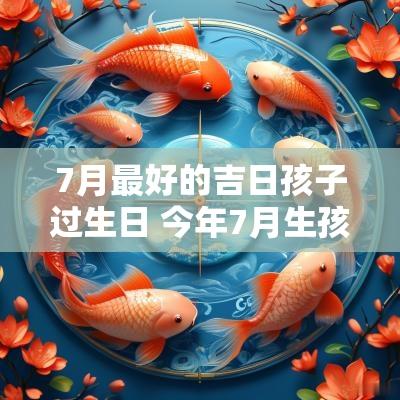 7月最好的吉日孩子过生日 今年7月生孩子吉日