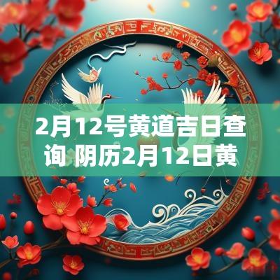 2月12号黄道吉日查询 阴历2月12日黄道吉日查询