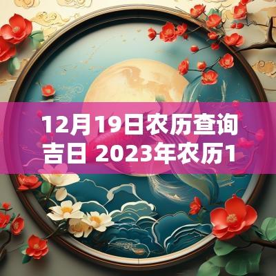 12月19日农历查询吉日 2025年农历12月19日黄道吉日查询