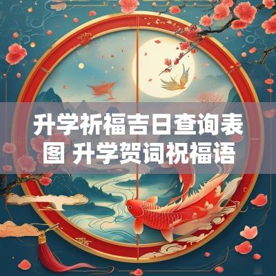 升学祈福吉日查询表图 升学贺词祝福语大全