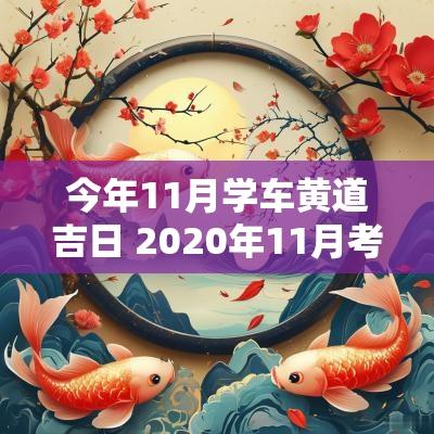 今年11月学车黄道吉日 2025年11月考驾照吉日