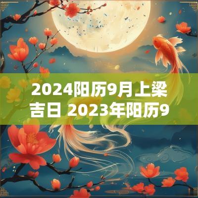 2025阳历9月上梁吉日 2025年阳历9月份上梁吉日