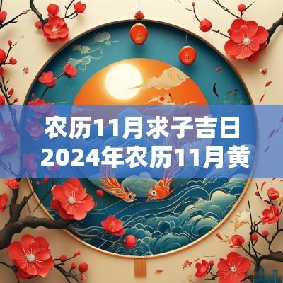 农历11月求子吉日 2025年农历11月黄道吉日查询 农历11月求子吉日 2025年农历11月黄道吉日查询