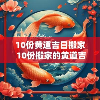 10份黄道吉日搬家 10份搬家的黄道吉日查询
