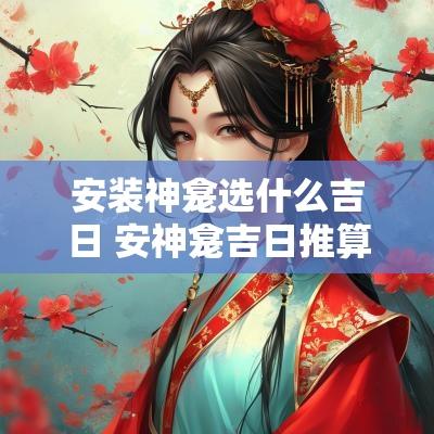 安装神龛选什么吉日 安神龛吉日推算