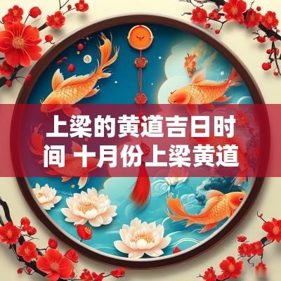 上梁的黄道吉日时间 十月份上梁黄道吉日