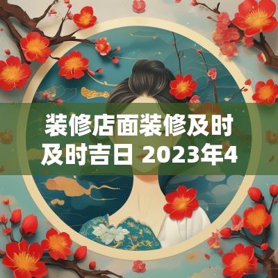 装修店面装修及时及时吉日 2025年4月店面装修黄道吉日