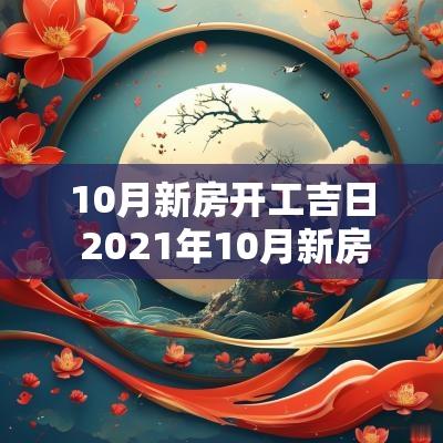 10月新房开工吉日 2025年10月新房装修开工吉日