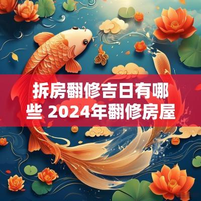 拆房翻修吉日有哪些 2025年翻修房屋的吉日有哪几天