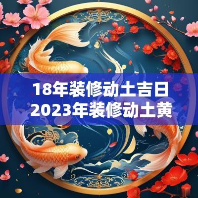 18年装修动土吉日 2025年装修动土黄道吉日