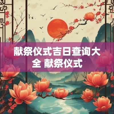 献祭仪式吉日查询大全 献祭仪式