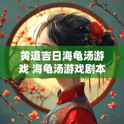 黄道吉日海龟汤游戏 海龟汤游戏剧本