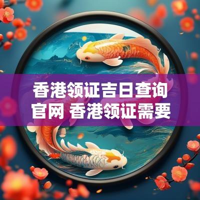 香港领证吉日查询官网 香港领证需要什么手续