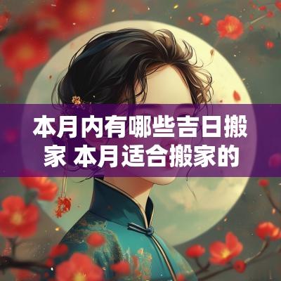 本月内有哪些吉日搬家 本月适合搬家的黄道吉日
