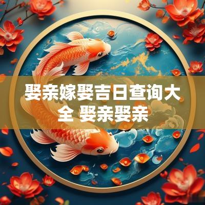 娶亲嫁娶吉日查询大全 娶亲娶亲