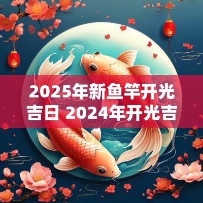 2025年新鱼竿开光吉日 2025年开光吉日