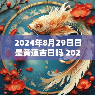 2025年8月29日日是黄道吉日吗 2025年8月28日黄历