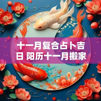 十一月复合占卜吉日 阳历十一月搬家黄道吉日