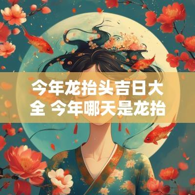 今年龙抬头吉日大全 今年哪天是龙抬头吉日