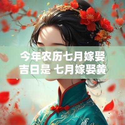 今年农历七月嫁娶吉日是 七月嫁娶黄道吉日