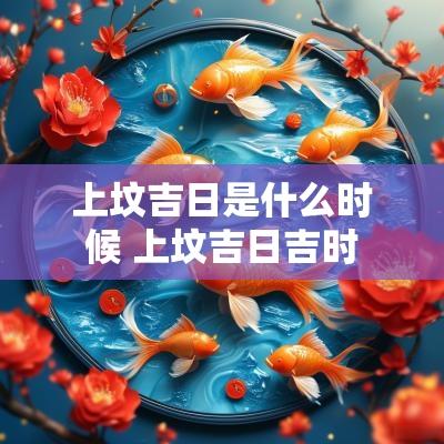 上坟吉日是什么时候 上坟吉日吉时