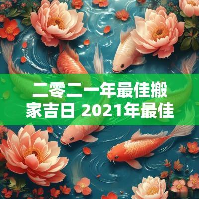 二零二一年最佳搬家吉日 2025年最佳搬家日子