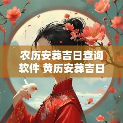 农历安葬吉日查询软件 黄历安葬吉日
