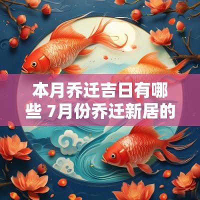 本月乔迁吉日有哪些 7月份乔迁新居的黄道吉日