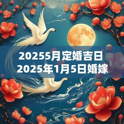 20255月定婚吉日 2025年1月5日婚嫁最吉利好日子