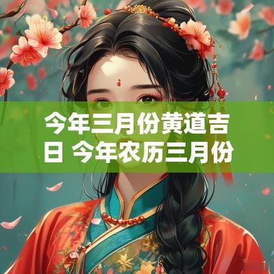 今年三月份黄道吉日 今年农历三月份黄道吉日是哪一天