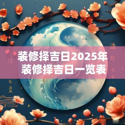 装修择吉日2025年 装修择吉日一览表