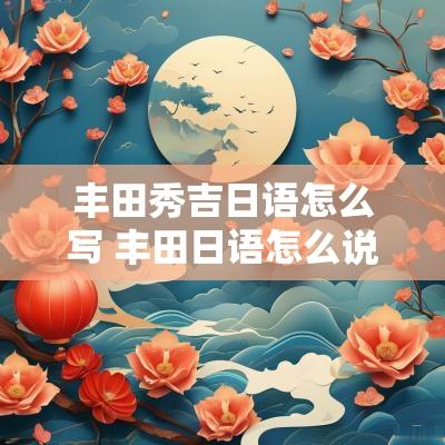 丰田秀吉日语怎么写 丰田日语怎么说