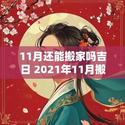 11月还能搬家吗吉日 2025年11月搬家吉日最好吉日