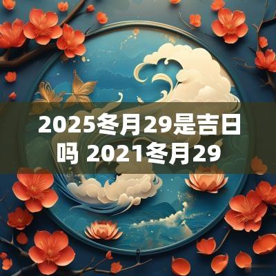 2025冬月29是吉日吗 2025冬月29