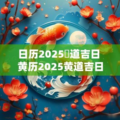 日历2025黃道吉日 黄历2025黄道吉日