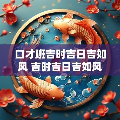 口才班吉时吉日吉如风 吉时吉日吉如风,丰年丰月如风筝