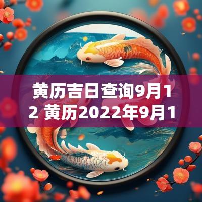 黄历吉日查询9月12 黄历2025年9月12日黄道吉日查询