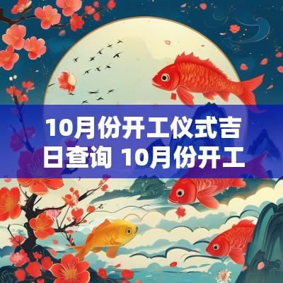 10月份开工仪式吉日查询 10月份开工的黄道吉日查询