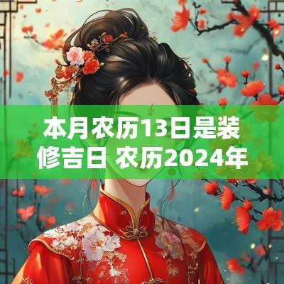 本月农历13日是装修吉日 农历2025年5月13日是黄道吉日吗