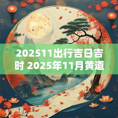 202511出行吉日吉时 2025年11月黄道吉日查询