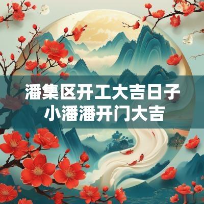 潘集区开工大吉日子 小潘潘开门大吉