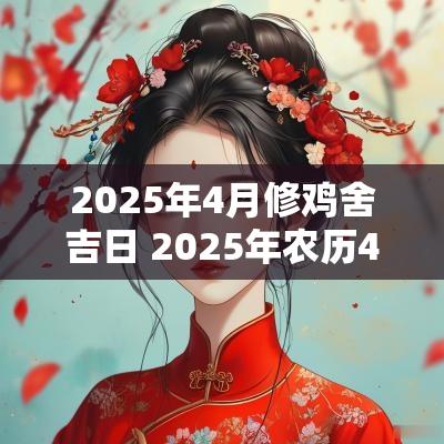2025年4月修鸡舍吉日 2025年农历4月黄道吉日一览表