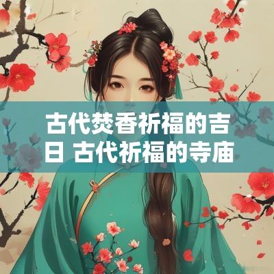 古代焚香祈福的吉日 古代祈福的寺庙
