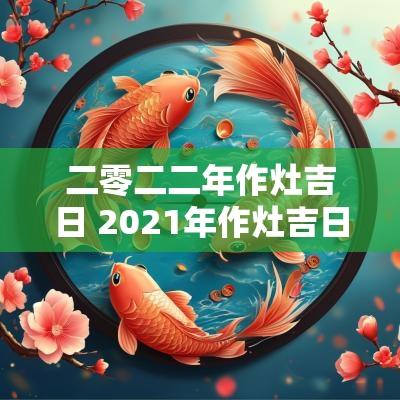 二零二二年作灶吉日 2025年作灶吉日表