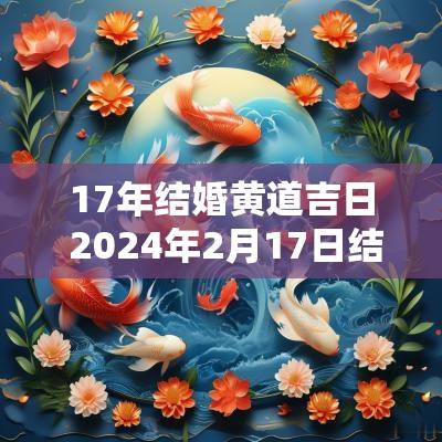 17年结婚黄道吉日 2025年2月17日结婚黄道吉日