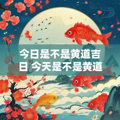 今日是不是黄道吉日 今天是不是黄道吉日宜理发吗