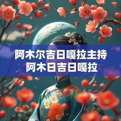 阿木尔吉日嘎拉主持 阿木日吉日嘎拉