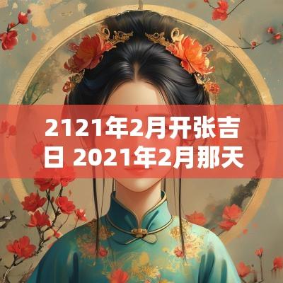 2121年2月开张吉日 2025年2月那天开张好