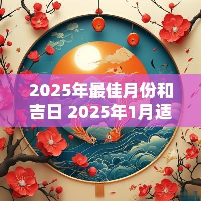 2025年最佳月份和吉日 2025年1月适合结婚的黄道吉日