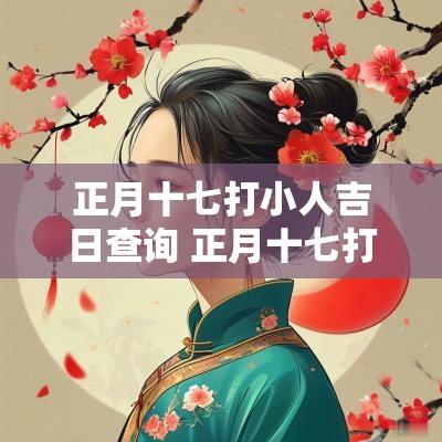 正月十七打小人吉日查询 正月十七打小人